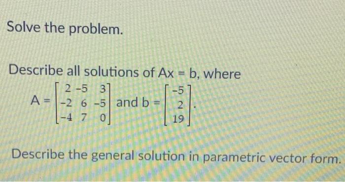 Solved Solve The Problem. Describe All Solutions Of Ax = B, | Chegg.com