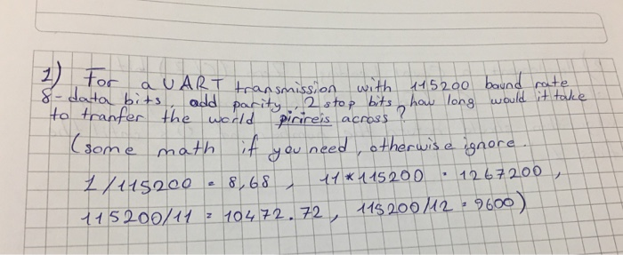 145200 bound rate le 2 tor a UART transmission with 115200 8- data bits, odd parity 2 stop bits how long would to tranfer the