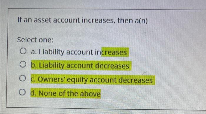 Solved If an asset account increases, then a(n) Select one: | Chegg.com