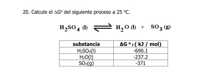 20. Calcule el \( \Delta \mathrm{G}^{\circ} \) del siguiente proceso a \( 25^{\circ} \mathrm{C} \). \[ \mathrm{H}_{2} \mathrm