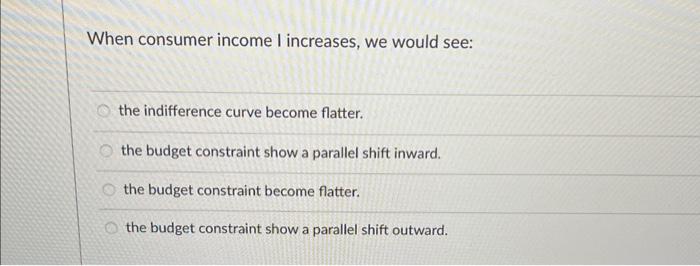 Solved When consumer income I increases, we would see: the | Chegg.com