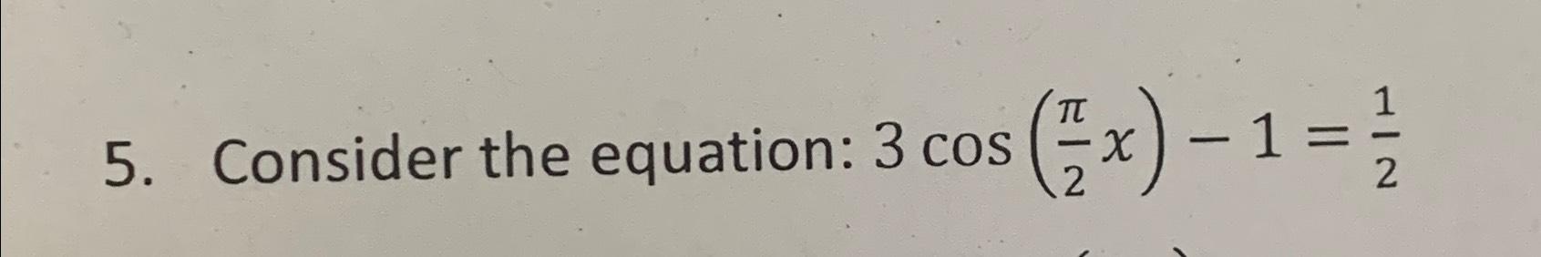 Solved Consider the equation: 3cos(π2x)-1=12 | Chegg.com