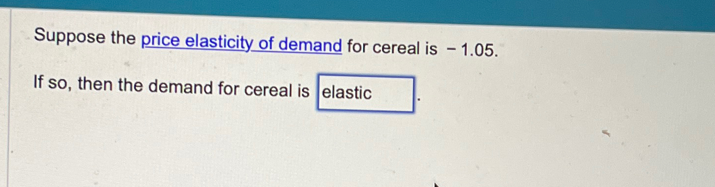 Solved Suppose the price elasticity of demand for cereal is | Chegg.com