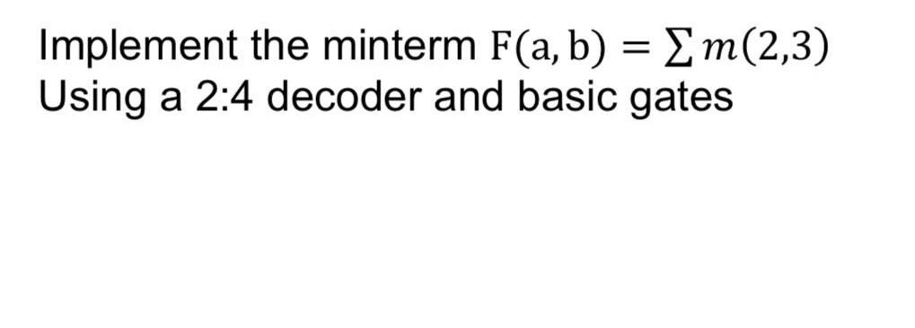 Solved Implement the minterm F(a,b)=∑m(2,3) Using a 2:4 | Chegg.com