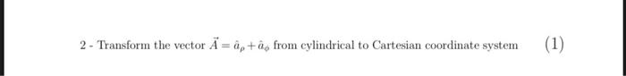 Solved 2 Transform The Vector A A A From Cylindrical To Chegg