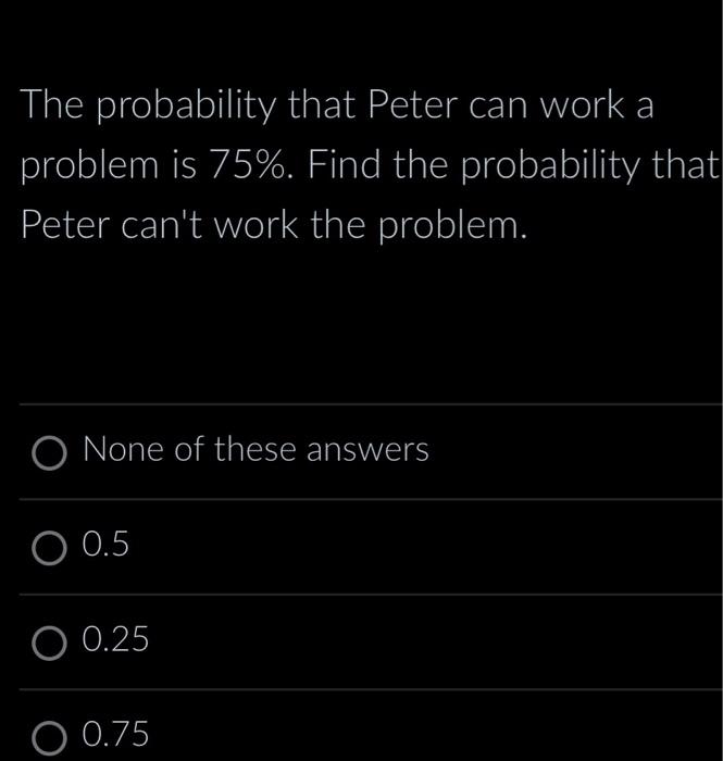 Solved The probability that Peter can work a problem is 75%. | Chegg.com
