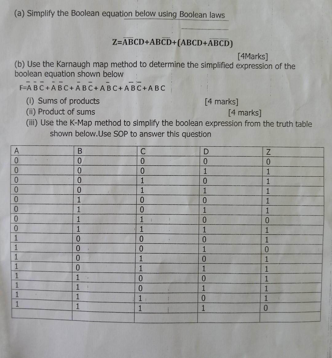 (a) Simplify the Boolean equation below using Boolean laws
Z=ABCD+ABCD+(ABCD+ABCD)
[4Marks]
(b) Use the Karnaugh map method t