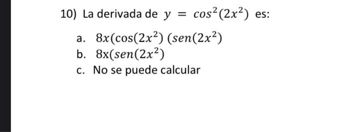 = 10) La derivada de y = cos? (2x2) es: 8x(cos(2x2) (sen(2x2) b. 8x(sen(2x2) c. No se puede calcular a.