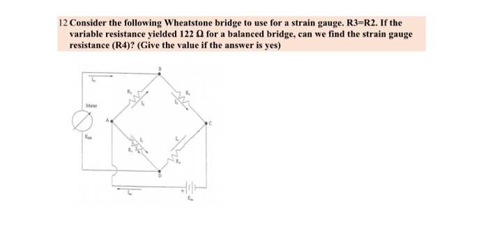 Solved 12 Consider the following Wheatstone bridge to use | Chegg.com