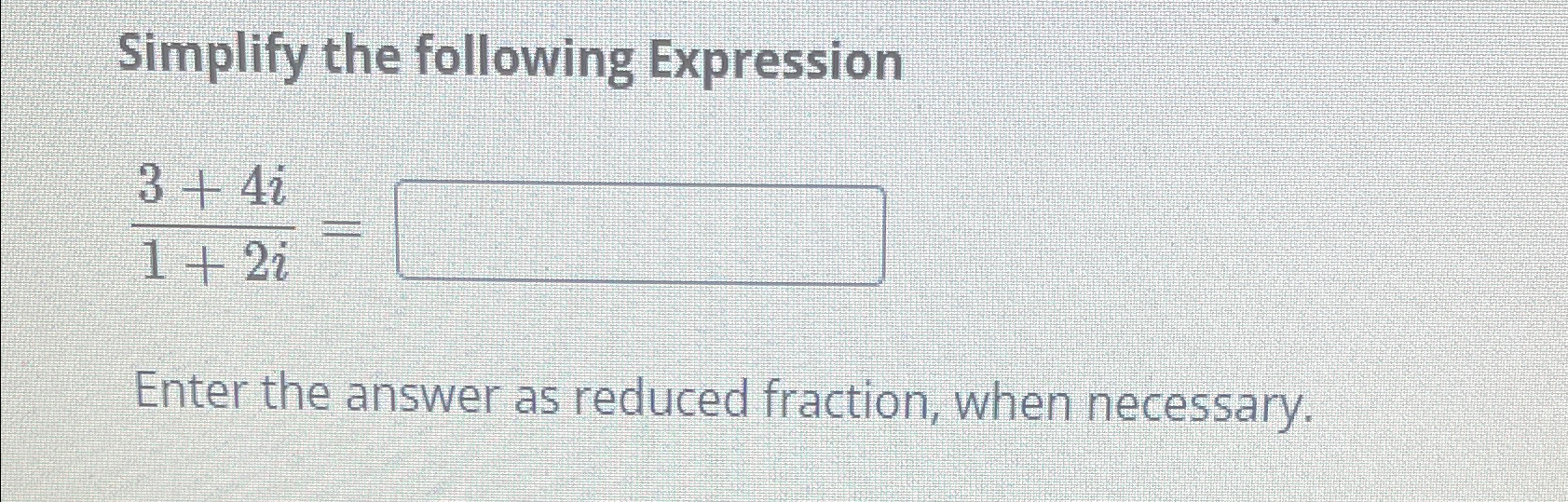 Solved Simplify the following Expression3+4i1+2i=Enter the | Chegg.com