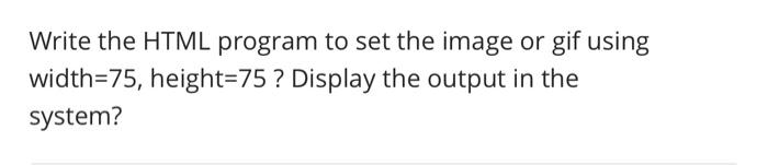 Solved Write the HTML program to set the image or gif using | Chegg.com