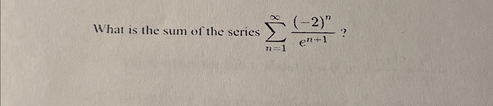 Solved What is the sum of the series ∑n=1∞(-2)nen-1 ? | Chegg.com