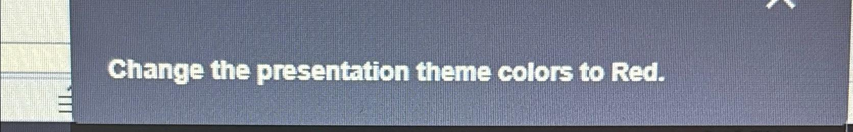 solved-change-the-presentation-theme-colors-to-red-chegg