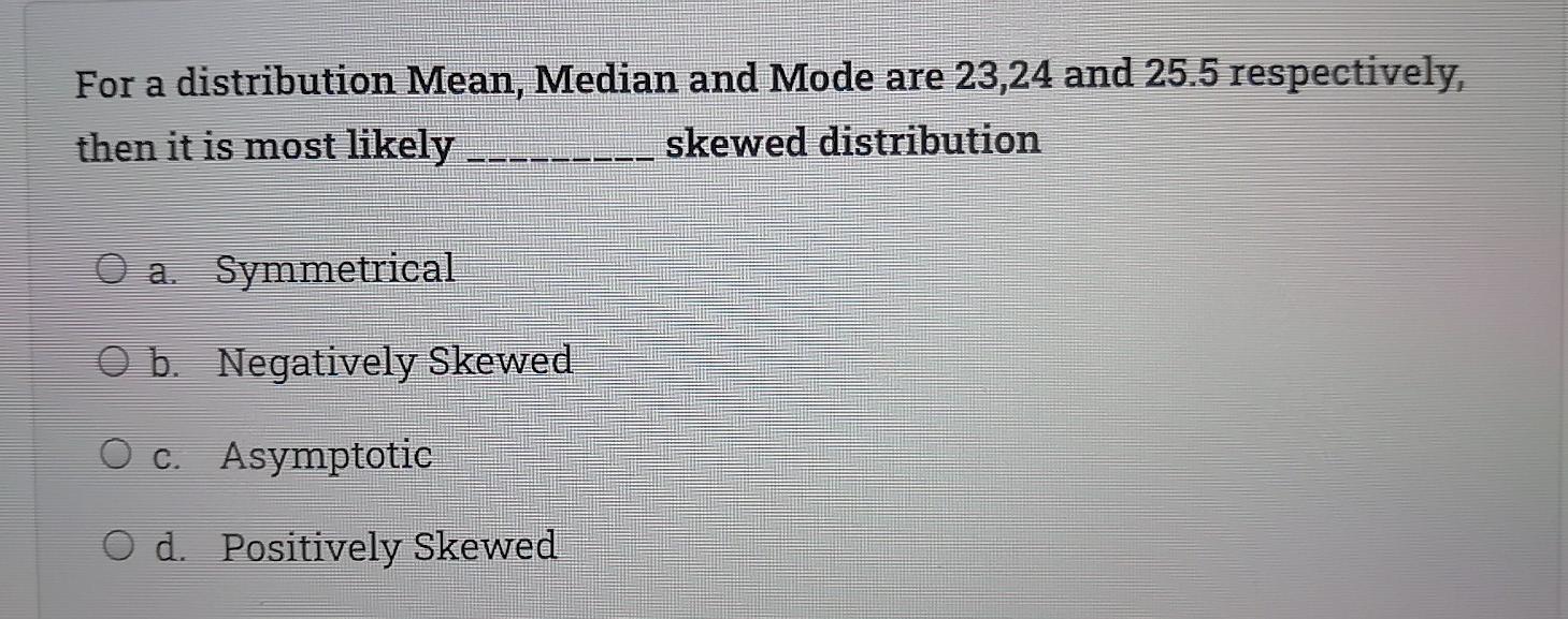 Solved For a distribution Mean, Median and Mode are 23,24 | Chegg.com