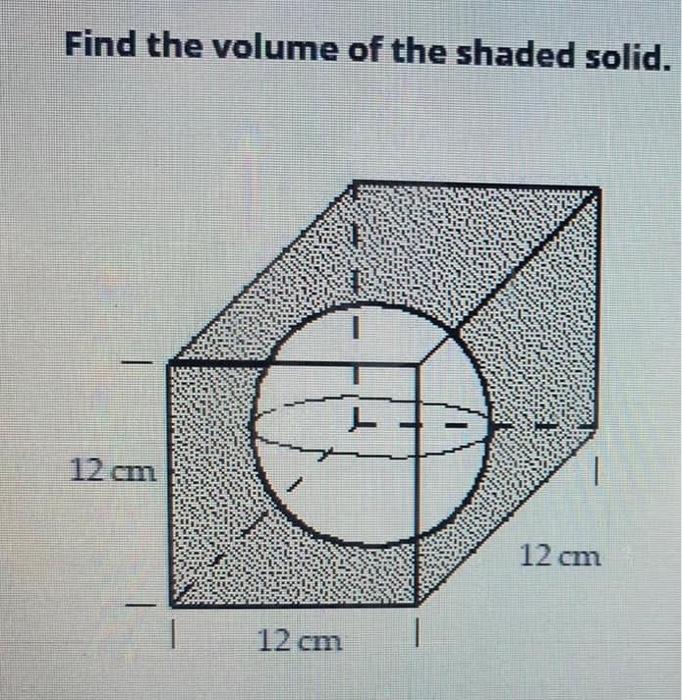 Solved Find the volume of the shaded solid. 12 cm 12 cm 12 | Chegg.com