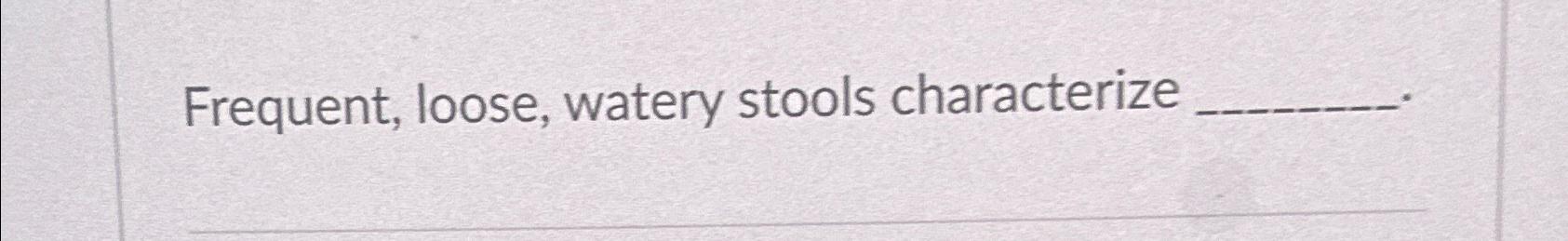 solved-frequent-loose-watery-stools-characterize-chegg