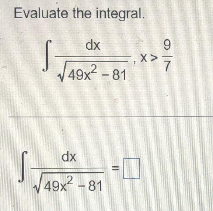 Solved Evaluate the integral. ∫49x2−81dx,x>79 ∫49x2−81dx= | Chegg.com