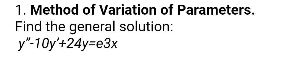 Solved 1. Method of Variation of Parameters. Find the | Chegg.com