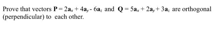 Solved Prove that vectors P=2ax+4ay−6az and Q=5ax+2ay+3az | Chegg.com