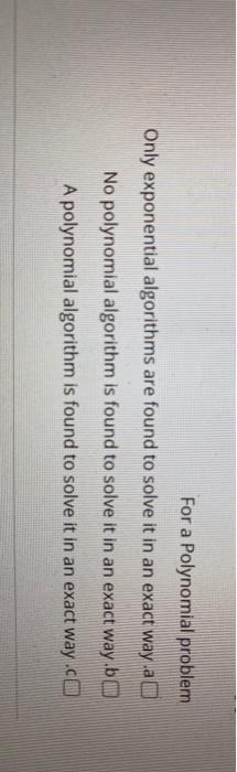 Solved For a Polynomial problem Only exponential algorithms | Chegg.com