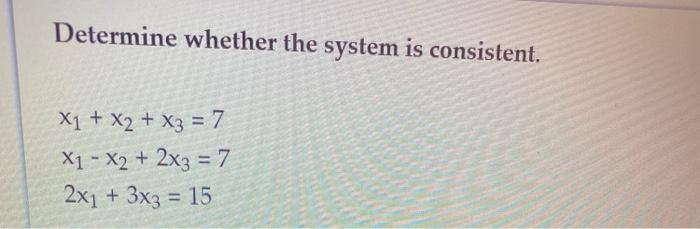 Solved Determine whether the system is consistent. X1 + x2 + | Chegg.com