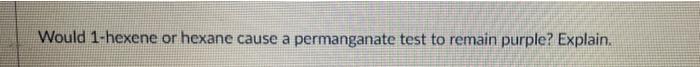 Solved Would 1-hexene or hexane cause a permanganate test to | Chegg.com