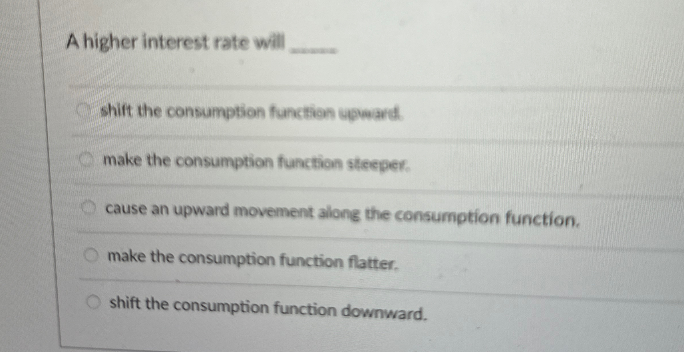 Solved A higher interest rate will q,shift the consumption | Chegg.com