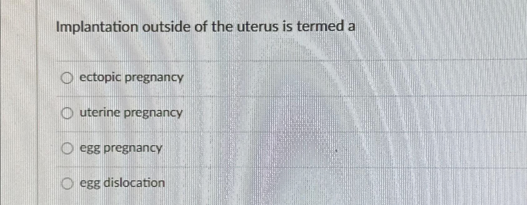 Solved Implantation outside of the uterus is termed aectopic