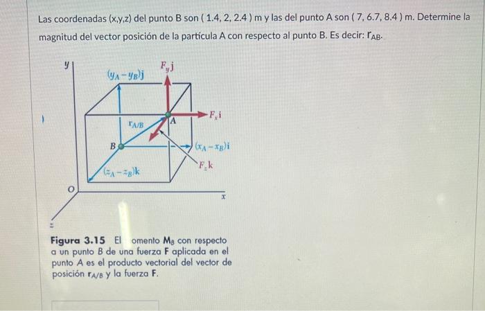 Las coordenadas \( (x, y, z) \) del punto \( B \) son \( (1.4,2,2.4) \mathrm{m} \) y las del punto \( A \) son \( (7,6.7,8.4)