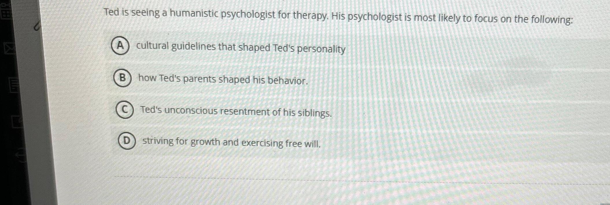 Solved Ted is seeing a humanistic psychologist for therapy. | Chegg.com