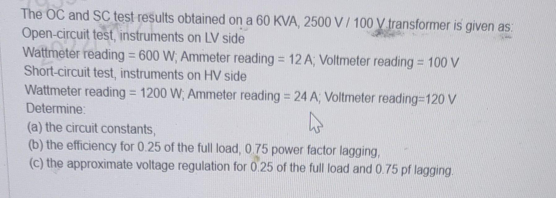 Solved The OC And SC Test Results Obtained On A 60KVA,2500 Solved The OC And SC Test Results Obtained On A 60KVA,2500