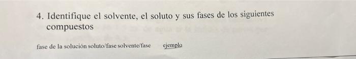 4. Identifique el solvente, el soluto y sus fases de los siguientes compuestos fase de la solución soluto/fase solvente/fase
