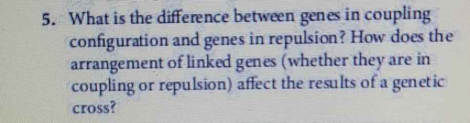5. What is the difference between genes in coupling configuration and genes in repulsion? How does the arrangement of linked