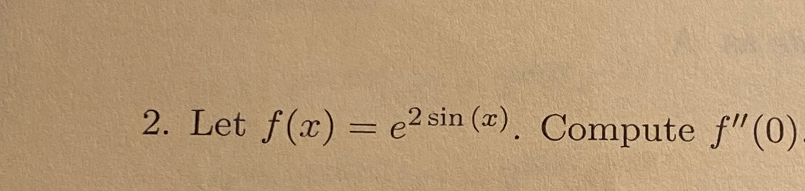 Solved Let f(x)=e2sin(x). ﻿Compute f''(0) | Chegg.com