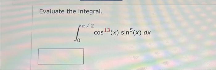 Solved Evaluate the integral. ∫0π/2cos13(x)sin5(x)dx | Chegg.com