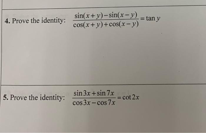 \( \frac{\sin (x+y)-\sin (x-y)}{\cos (x+y)+\cos (x-y)}=\tan y \) \( \frac{\sin 3 x+\sin 7 x}{\cos 3 x-\cos 7 x}=\cot 2 x \)