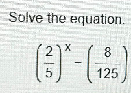 Solved Solve the equation.(25)x=(8125) | Chegg.com