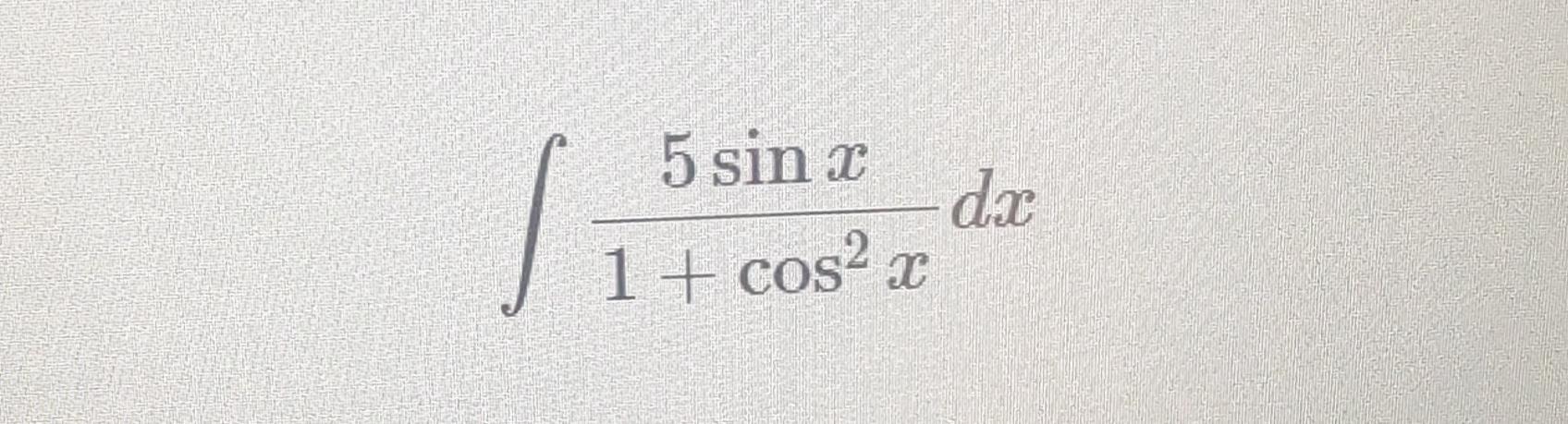 Solved ∫﻿﻿5sinx1+cos2xdx | Chegg.com