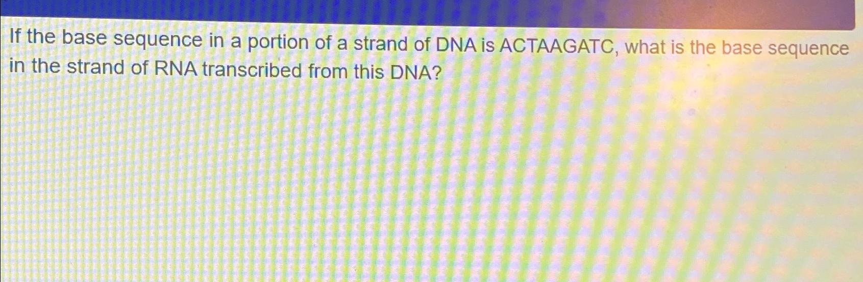 Solved If the base sequence in a portion of a strand of DNA | Chegg.com