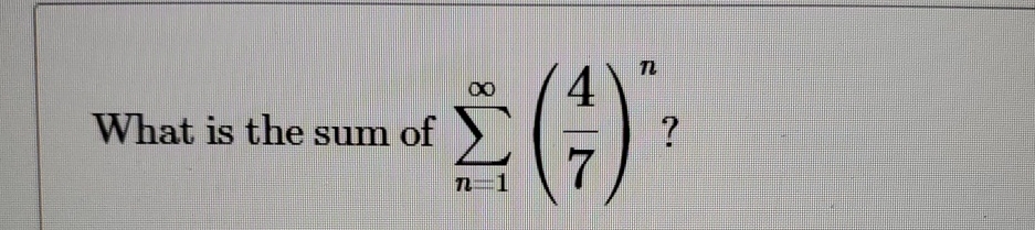Solved What is the sum of ∑n=1∞(47)n? | Chegg.com