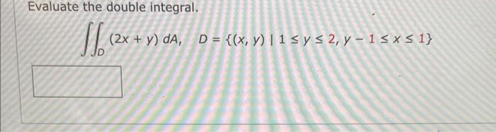 Evaluate the double integral. \[ \iint_{D}(2 x+y) d A, \quad D=\{(x, y) \mid 1 \leq y \leq 2, y-1 \leq x \leq 1\} \]