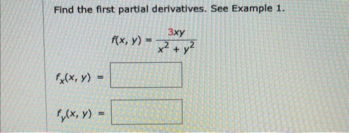 Find the first partial derivatives. See Example 1 . \[ \begin{array}{c} f(x, y)=\frac{3 x y}{x^{2}+y^{2}} \\ f_{x}(x, y)= \\