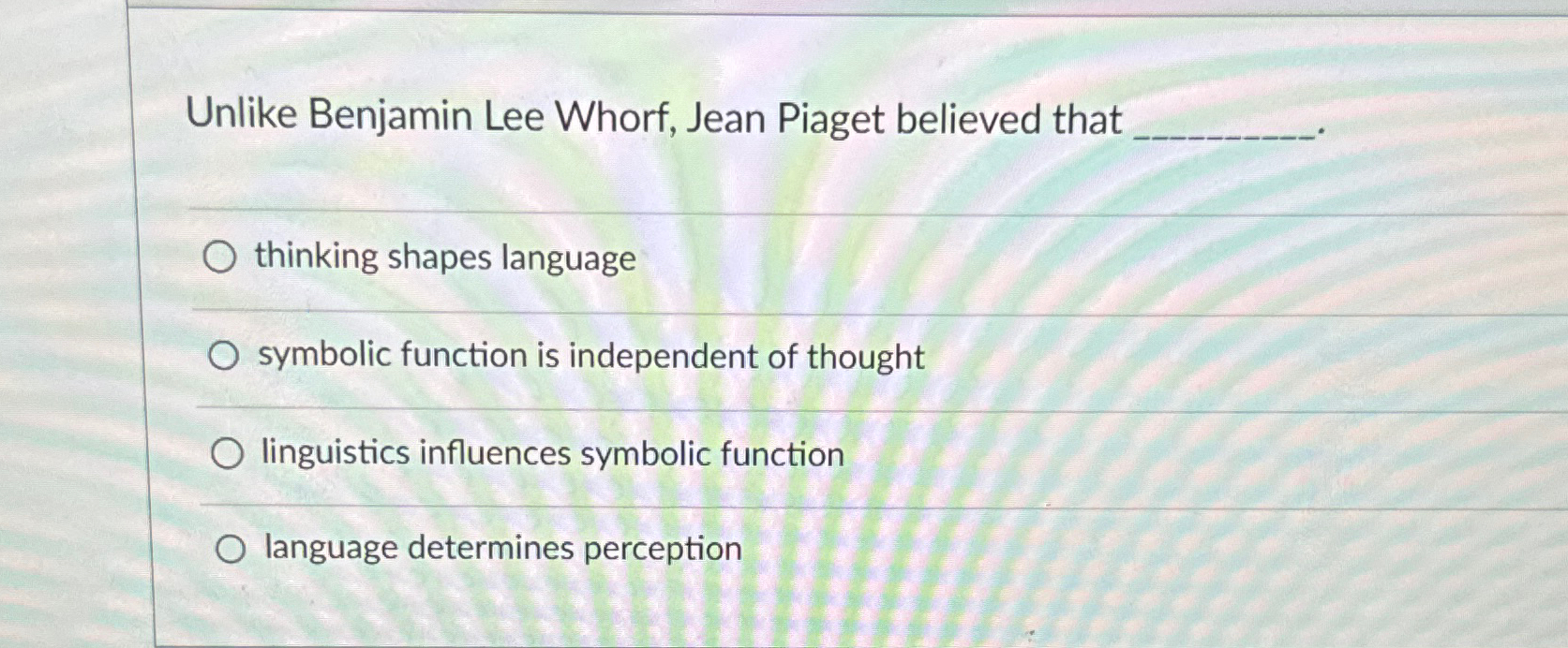 Solved Unlike Benjamin Lee Whorf Jean Piaget believed Chegg