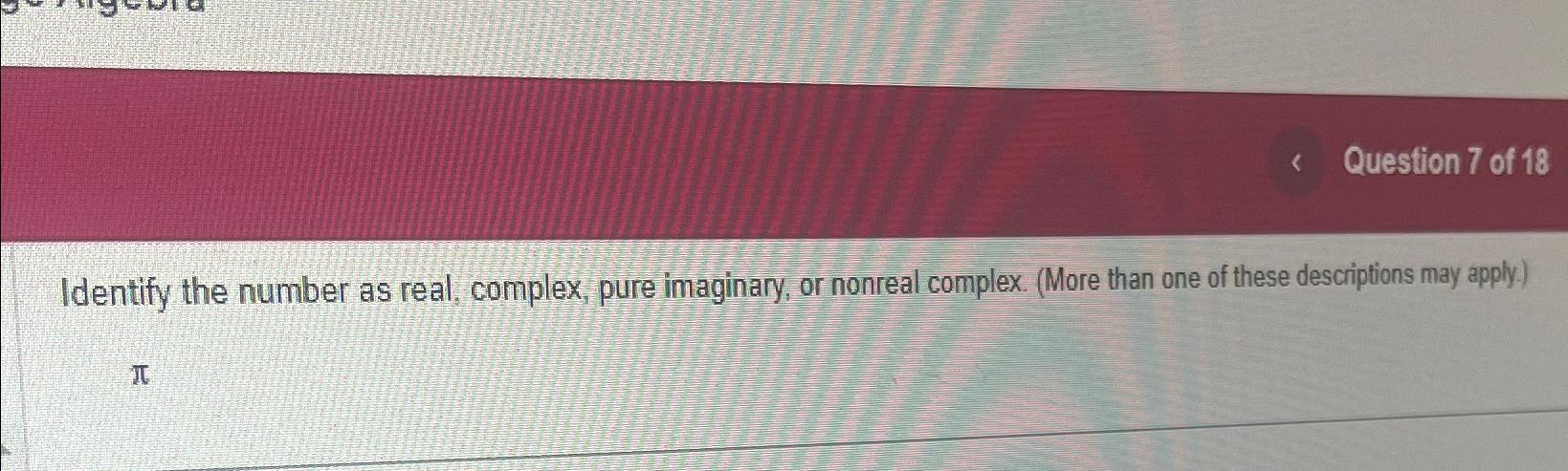 Solved Question 7 ﻿of 18Identify the number as real, | Chegg.com