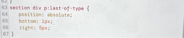 63 section div \( p: \) last-of-type \{
\( 64 \quad \) position: absolute;
\( 65 \quad \) bottom: \( 1 p x ; \)
\( 66 \quad \