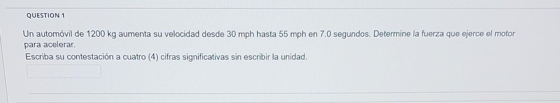 Un automóvil de \( 1200 \mathrm{~kg} \) aumenta su velocidad desde \( 30 \mathrm{mph} \) hasta \( 55 \mathrm{mph} \) en \( 7.