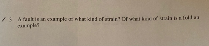 Solved 7 3. A fault is an example of what kind of strain? Of | Chegg.com