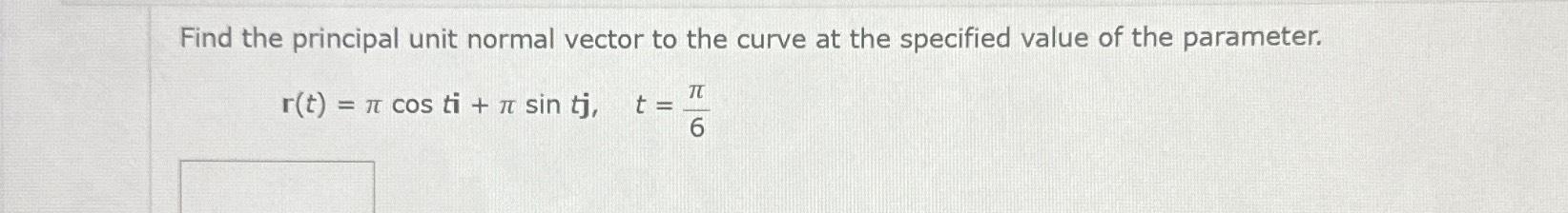 Solved Find the principal unit normal vector to the curve at | Chegg.com