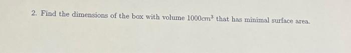 Solved 2. Find the dimensions of the box with volume 1000 | Chegg.com