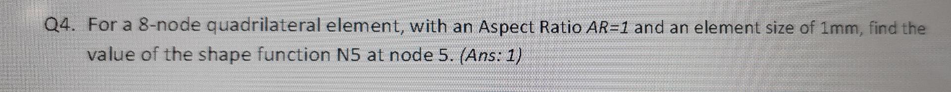 Solved Q4. For a 8-node quadrilateral element, with an | Chegg.com